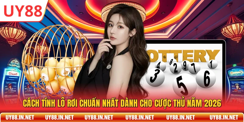 Cách Tính Lô Rơi Chuẩn Nhất Dành Cho Cược Thủ Năm 2026