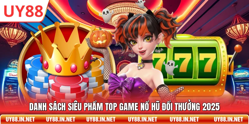 Danh sách siêu phẩm top game nổ hũ đổi thưởng 2025