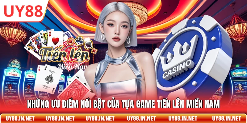 Những ưu điểm nổi bật của tựa game tiến lên miền Nam