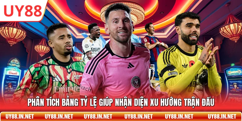 Phân tích bảng tỷ lệ giúp nhận diện xu hướng trận đấu